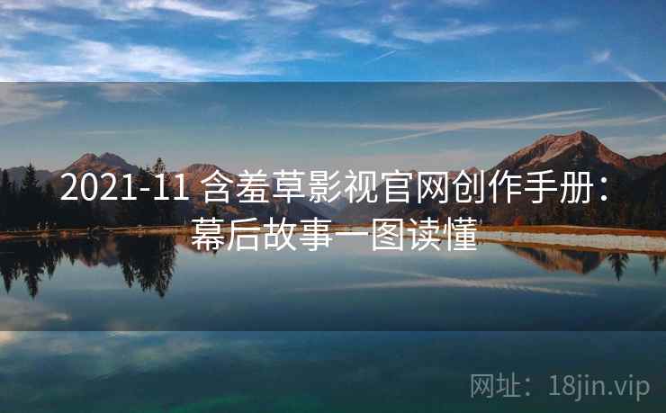 2021-11 含羞草影视官网创作手册：幕后故事一图读懂