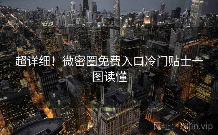 超详细！微密圈免费入口冷门贴士一图读懂