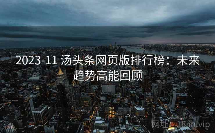 2023-11 汤头条网页版排行榜：未来趋势高能回顾