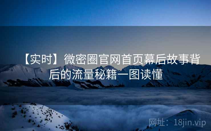 【实时】微密圈官网首页幕后故事背后的流量秘籍一图读懂