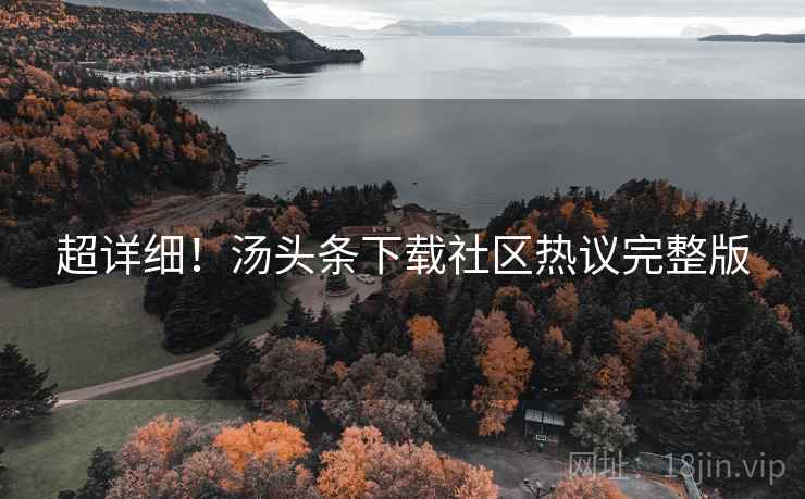 超详细！汤头条下载社区热议完整版