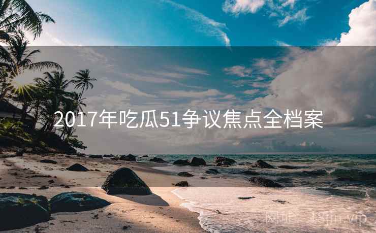 2017年吃瓜51争议焦点全档案