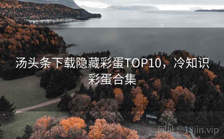汤头条下载隐藏彩蛋TOP10，冷知识彩蛋合集
